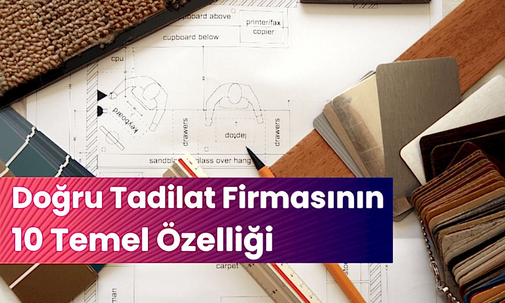 Doğru Tadilat Firmasında Olması Gereken 10 Temel Özellik